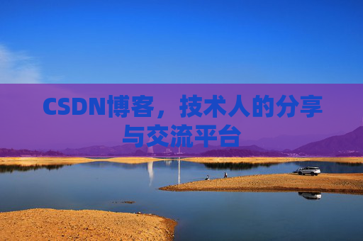 CSDN博客，技术人的分享与交流平台